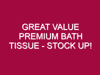 great value premium bath tissue stock up 1307612
