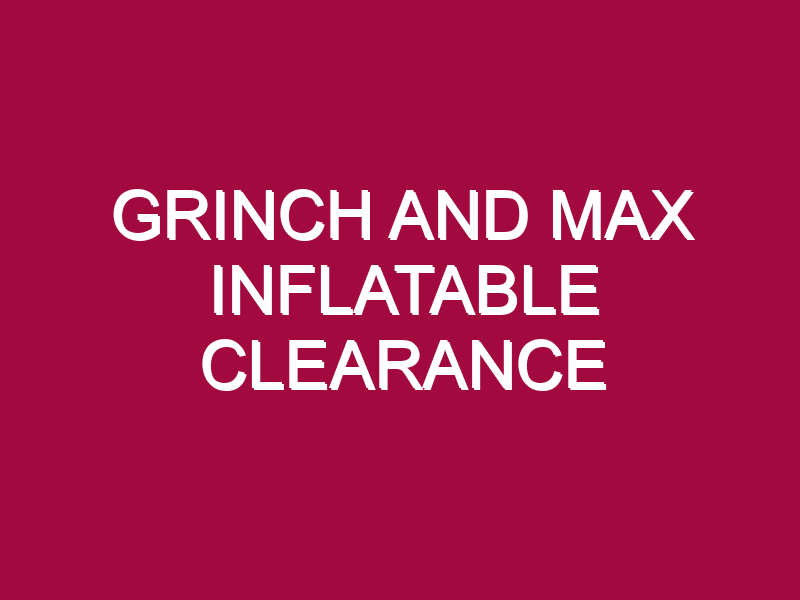 GRINCH AND MAX INFLATABLE CLEARANCE