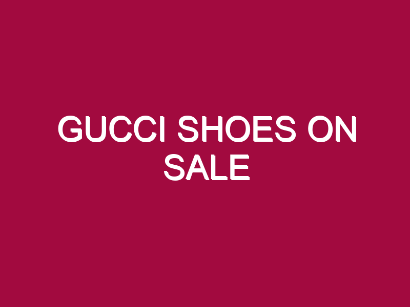 Gucci Shoes On Sale