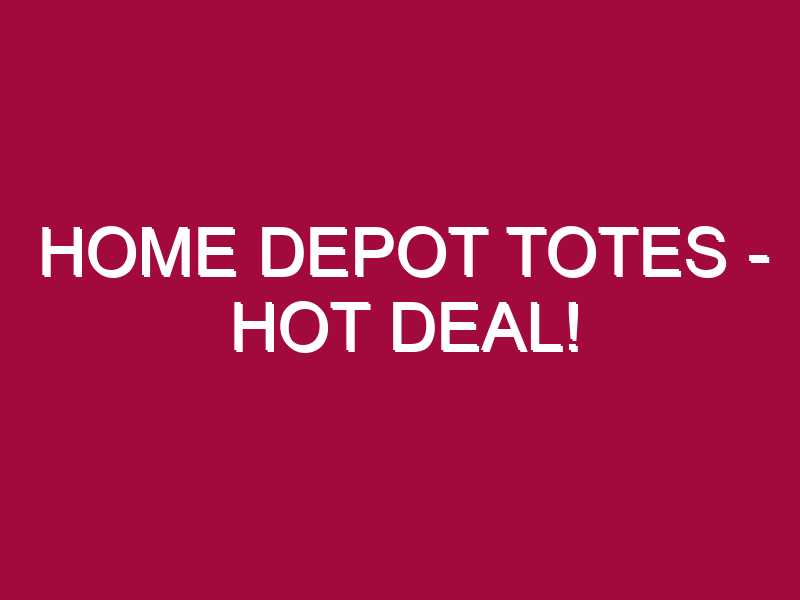 Home Depot Totes – HOT DEAL!