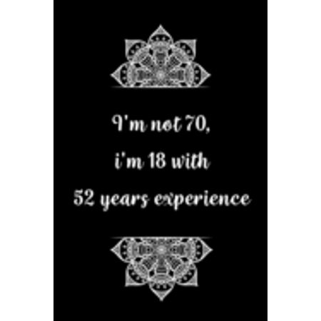 I'm not 70, i'm 18 with 52 years experience : Practical Alternative to a Card, 70th Birthday Gift Idea for Women And Men anniversary (Paperback)