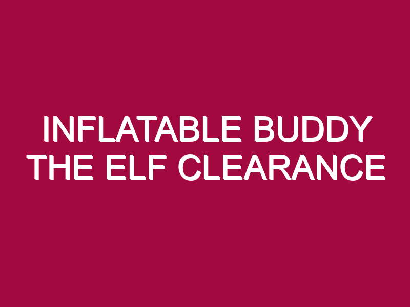 INFLATABLE BUDDY THE ELF CLEARANCE