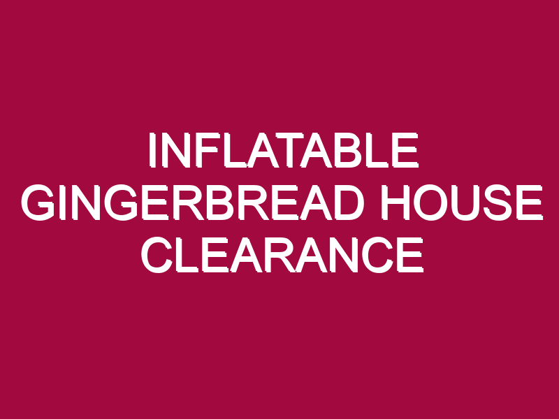 INFLATABLE GINGERBREAD HOUSE CLEARANCE