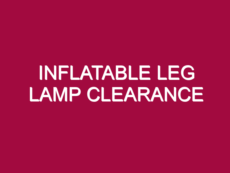INFLATABLE LEG LAMP CLEARANCE