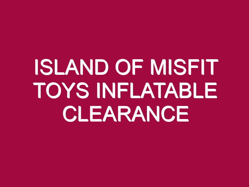 ISLAND OF MISFIT TOYS INFLATABLE CLEARANCE