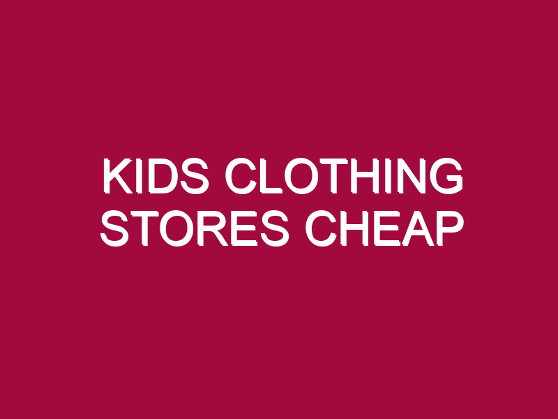 Kids Clothing Stores Cheap