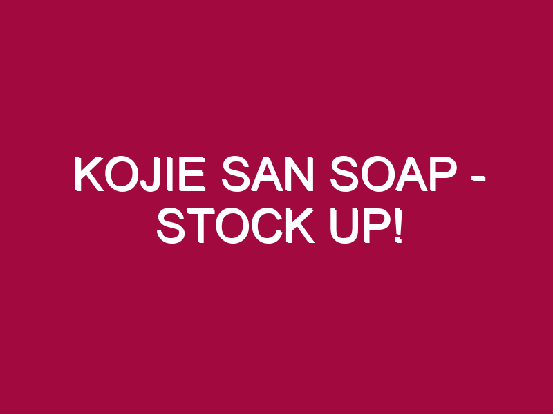 Kojie San Soap – STOCK UP!
