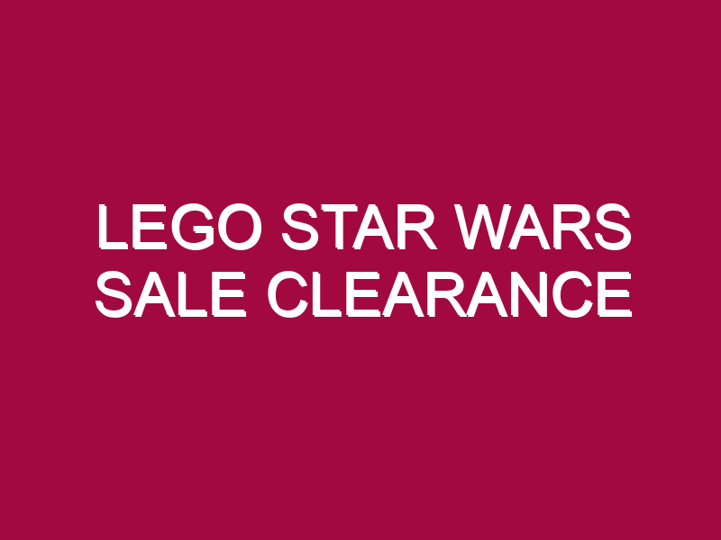 LEGO STAR WARS SALE CLEARANCE
