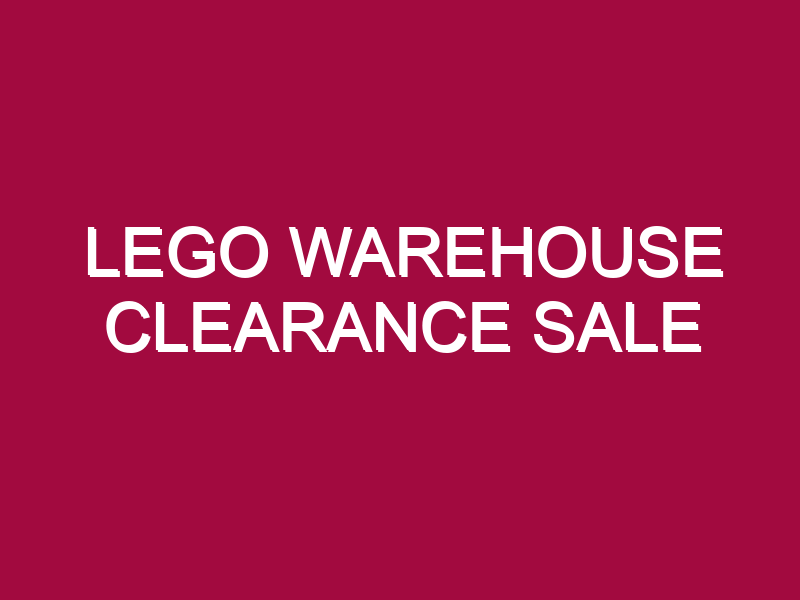 LEGO WAREHOUSE CLEARANCE SALE