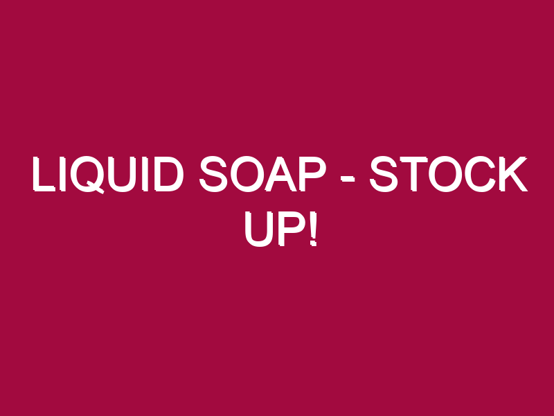 Liquid Soap – STOCK UP!