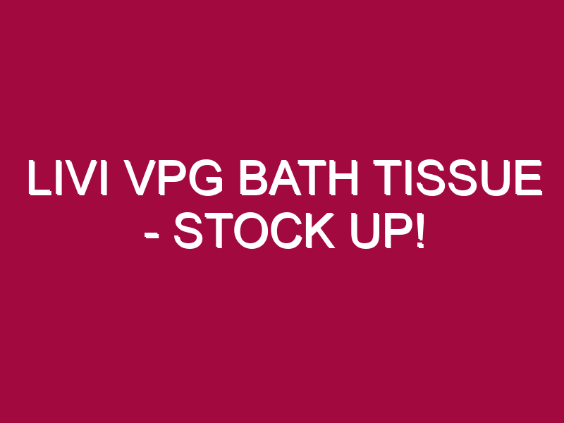 Livi Vpg Bath Tissue – STOCK UP!