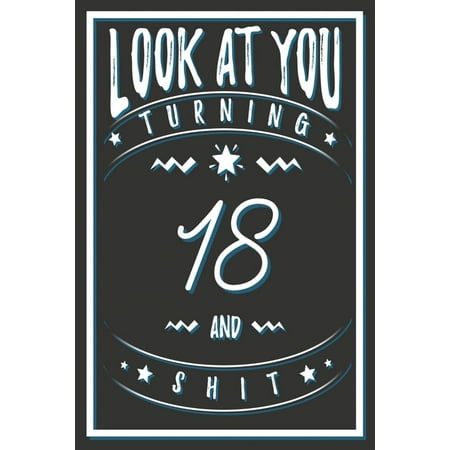 Look At You Turning 18 And Shit: 18 Years Old Gifts. 18th Birthday Funny Gift for Men and Women. Fun,...