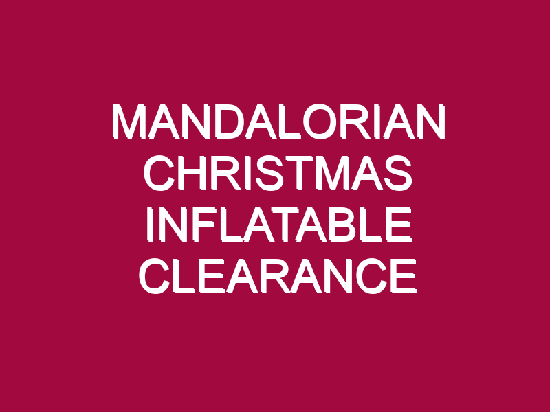 MANDALORIAN CHRISTMAS INFLATABLE CLEARANCE