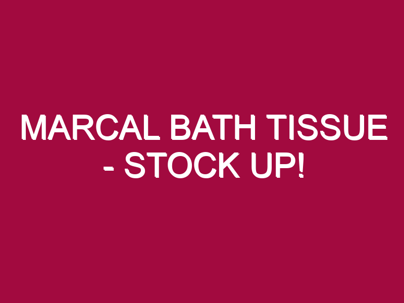 Marcal Bath Tissue – STOCK UP!