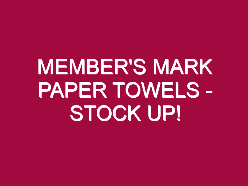 Member’s Mark Paper Towels – STOCK UP!