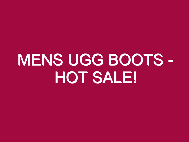 Mens Ugg Boots – HOT SALE!