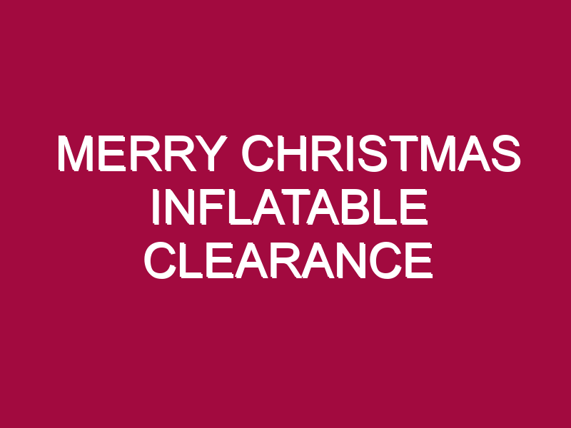 MERRY CHRISTMAS INFLATABLE CLEARANCE