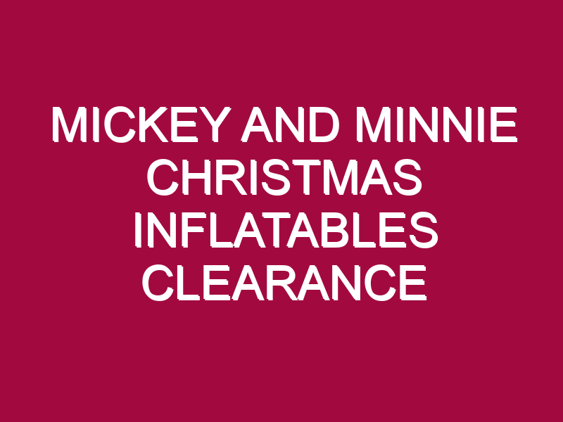 MICKEY AND MINNIE CHRISTMAS INFLATABLES CLEARANCE