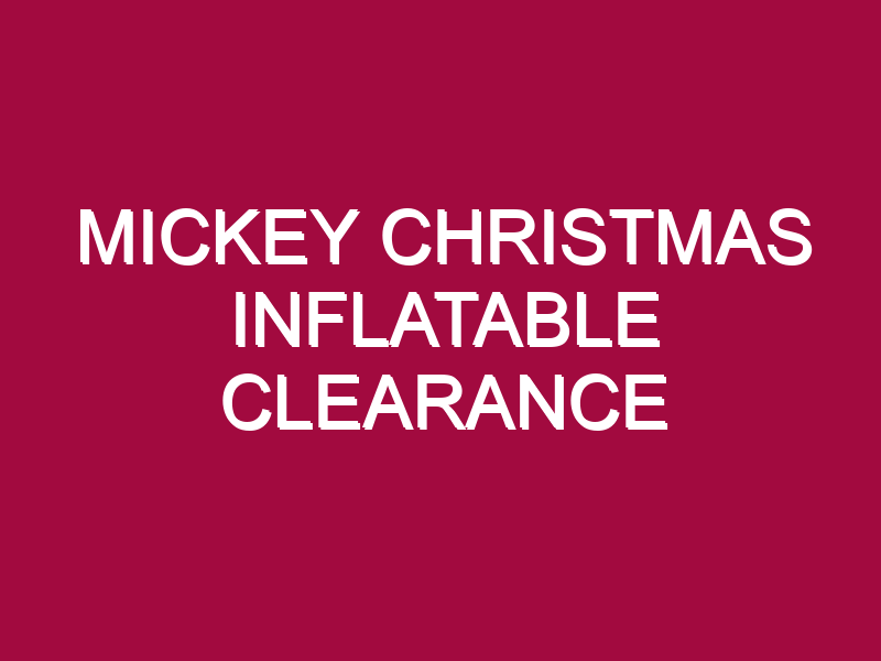 MICKEY CHRISTMAS INFLATABLE CLEARANCE