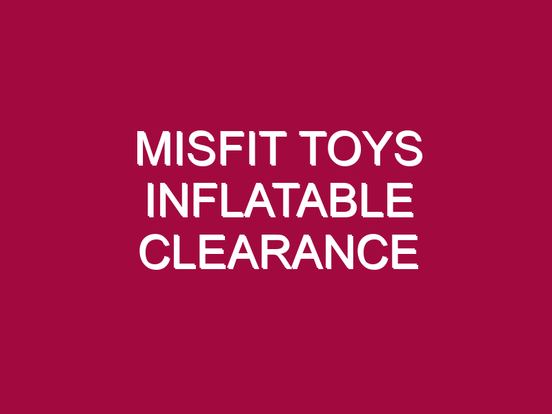 MISFIT TOYS INFLATABLE CLEARANCE