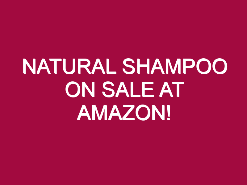natural shampoo on sale at amazon 1309422