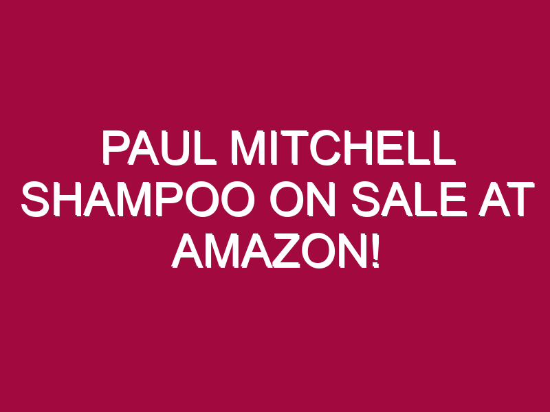 Paul Mitchell Shampoo ON SALE AT AMAZON!