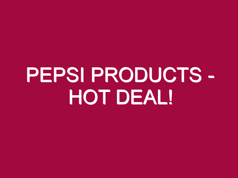 pepsi products – HOT DEAL!