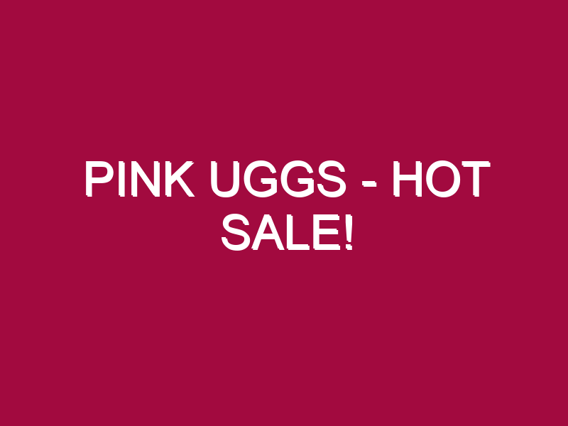 Pink Uggs – HOT SALE!