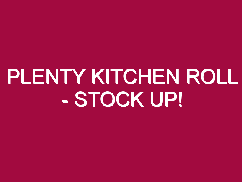 Plenty Kitchen Roll – STOCK UP!