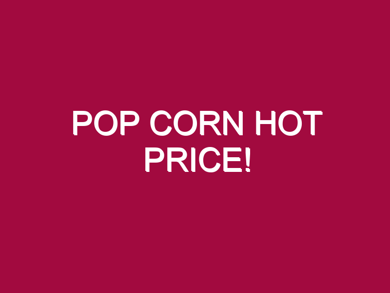 pop corn hot price 1304941