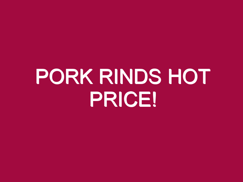 Pork Rinds HOT PRICE!