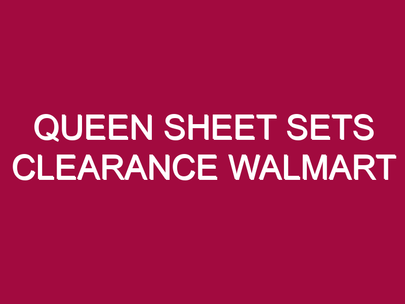 queen sheet sets clearance walmart 1307484