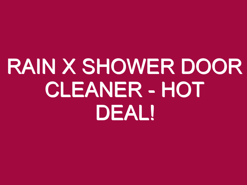 Rain X Shower Door Cleaner – HOT DEAL!