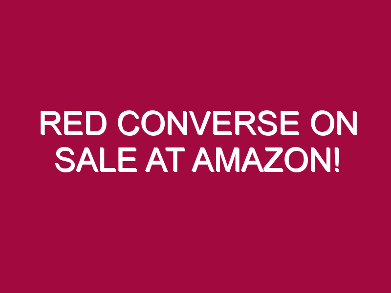 Red Converse ON SALE AT AMAZON!