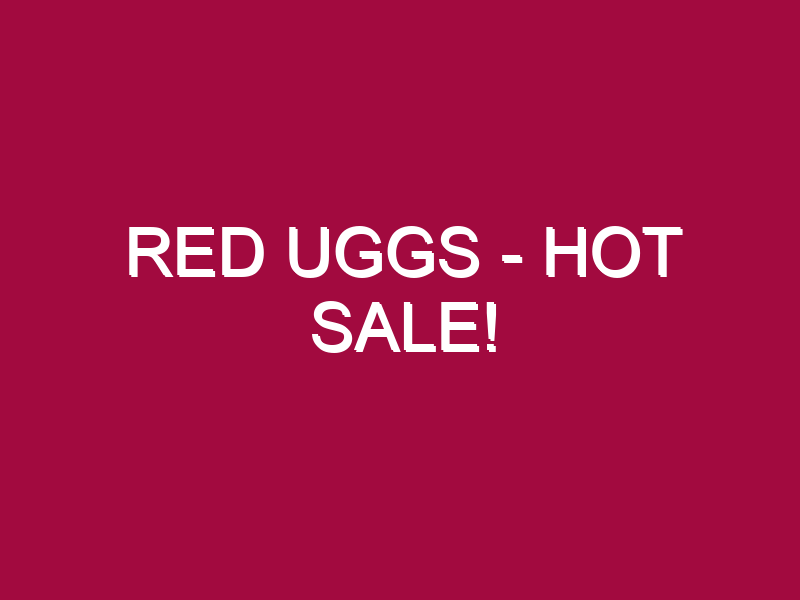 Red Uggs – HOT SALE!