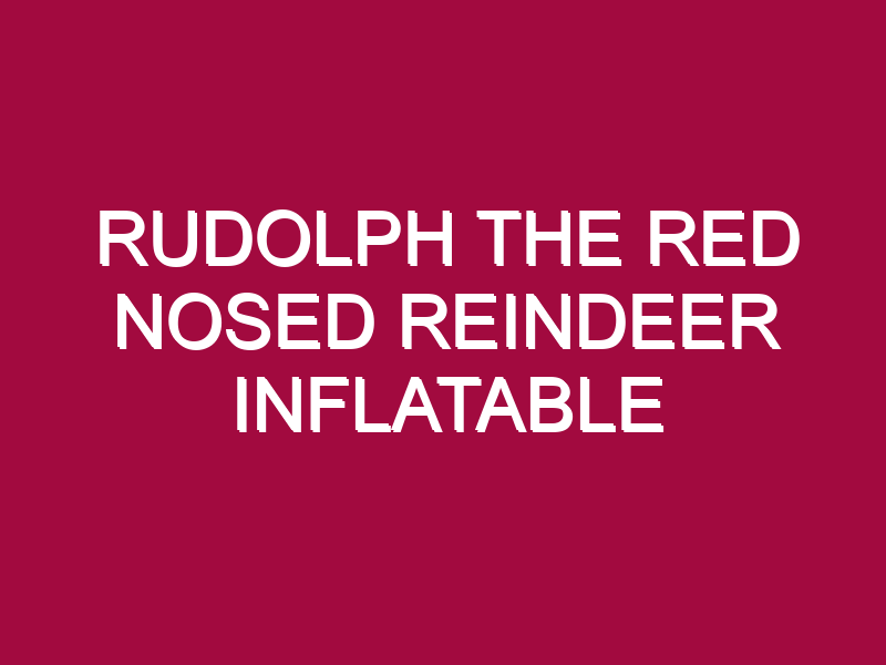 RUDOLPH THE RED NOSED REINDEER INFLATABLE CLEARANCE