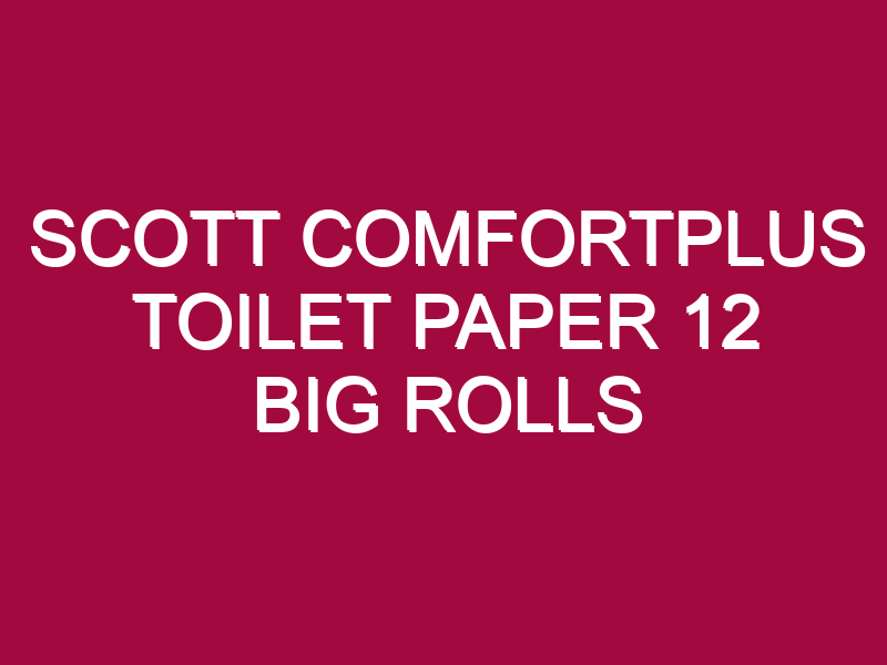 scott comfortplus toilet paper 12 big rolls bathroom tissue stock up 1303221