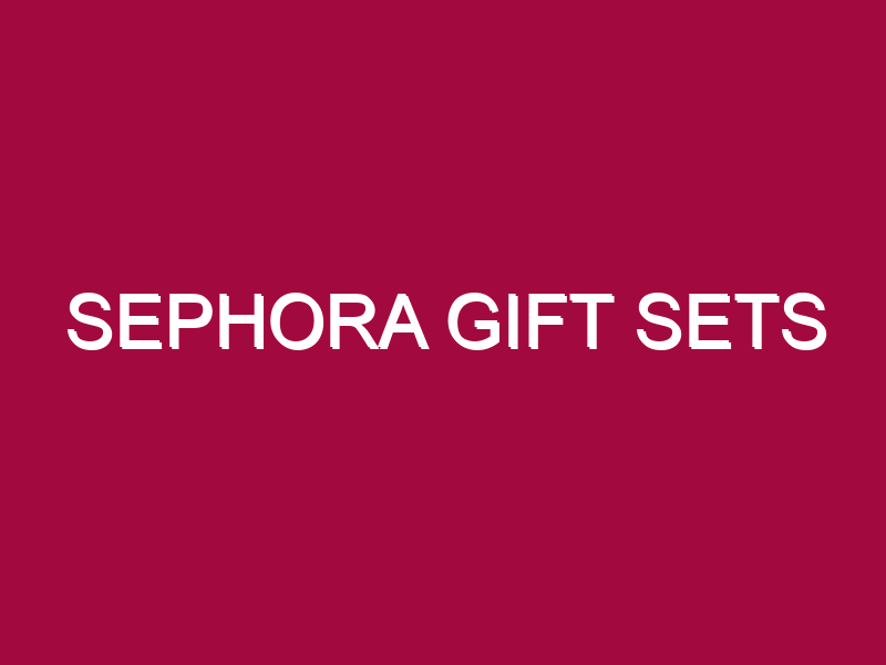 Sephora Gift Sets
