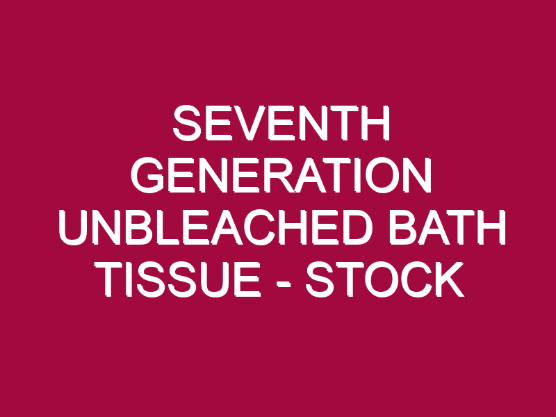 Seventh Generation Unbleached Bath Tissue – STOCK UP!