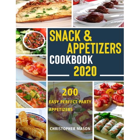 Snack & Appetizers Cookbook 2020 - 200 Easy Perfect Party Appetizers : 200 Easy Recipes, Enticing Ideas For Perfect Parties( Book 2 ) (Paperback)