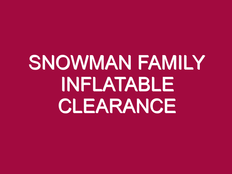SNOWMAN FAMILY INFLATABLE CLEARANCE