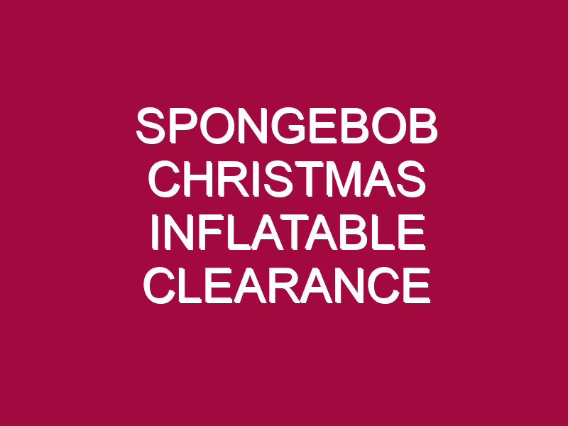 SPONGEBOB CHRISTMAS INFLATABLE CLEARANCE