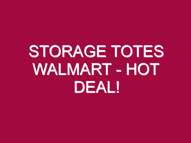 Storage Totes Walmart – HOT DEAL!