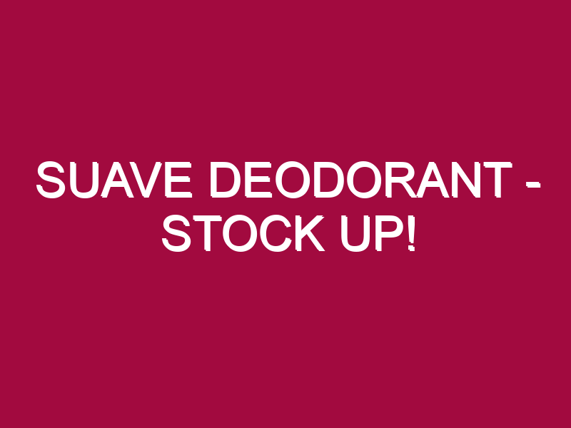 Suave Deodorant – STOCK UP!