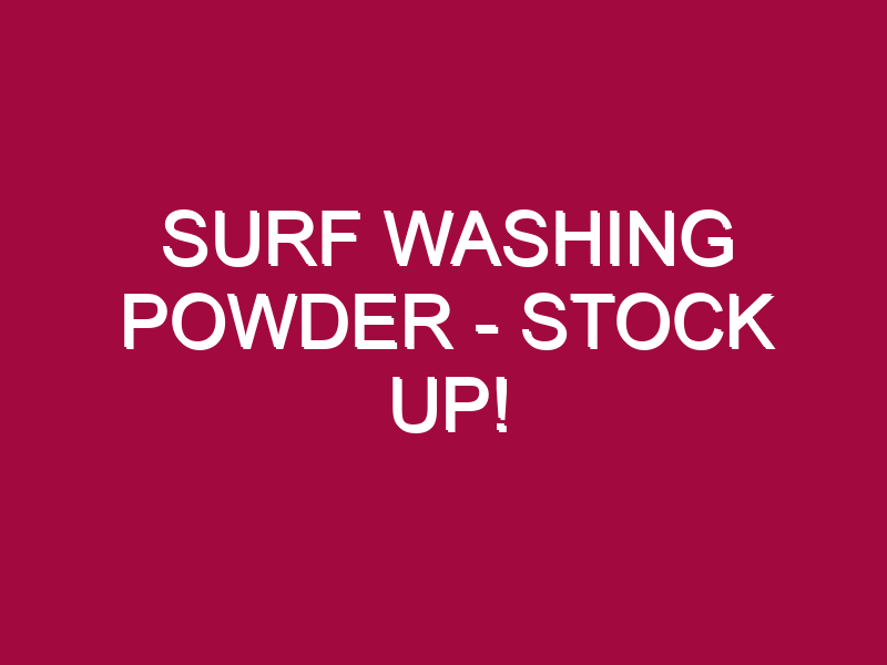 SURF WASHING POWDER – STOCK UP!