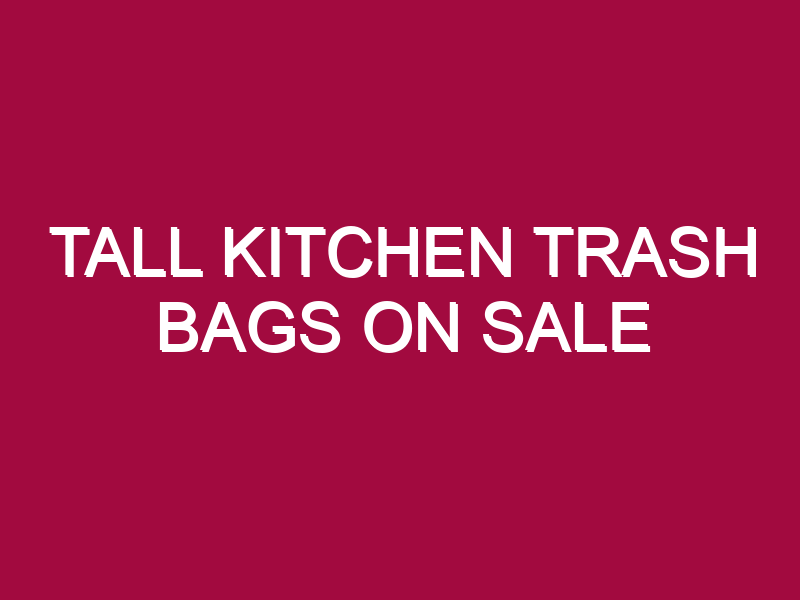 Tall Kitchen Trash Bags ON SALE