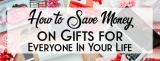 How To Save Money on Gifts for Everyone In Your Life