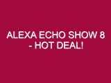 Alexa Echo Show 8 – HOT DEAL!