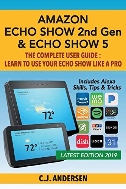 Amazon Echo Show (2nd Gen) & Echo Show 5 - The Complete User Guide: Learn to Use Your Echo Show...