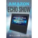 Amazon Echo Show : Everything You Should Know about Amazon Echo Show from Beginner to Advanced (Paperback)